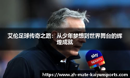 艾伦足球传奇之路：从少年梦想到世界舞台的辉煌成就